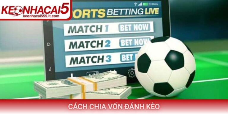 Cách chia vốn đánh kèo và chiến lược trị tài chính đỉnh cao