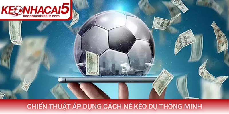Chiến thuật áp dụng cách né kèo dụ thông minh