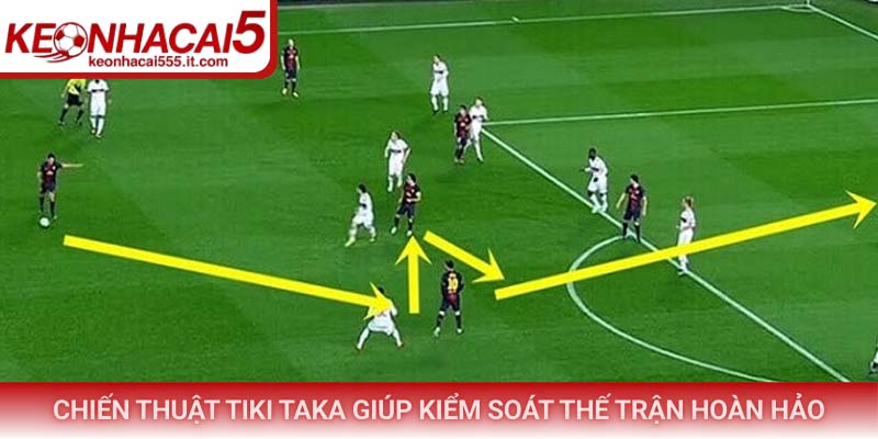 Chiến thuật Tiki Taka giúp kiểm soát thế trận hoàn hảo